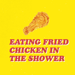 Bright yellow background with a chicken nibble on it and text saying "Eating fried chicken in the shower".