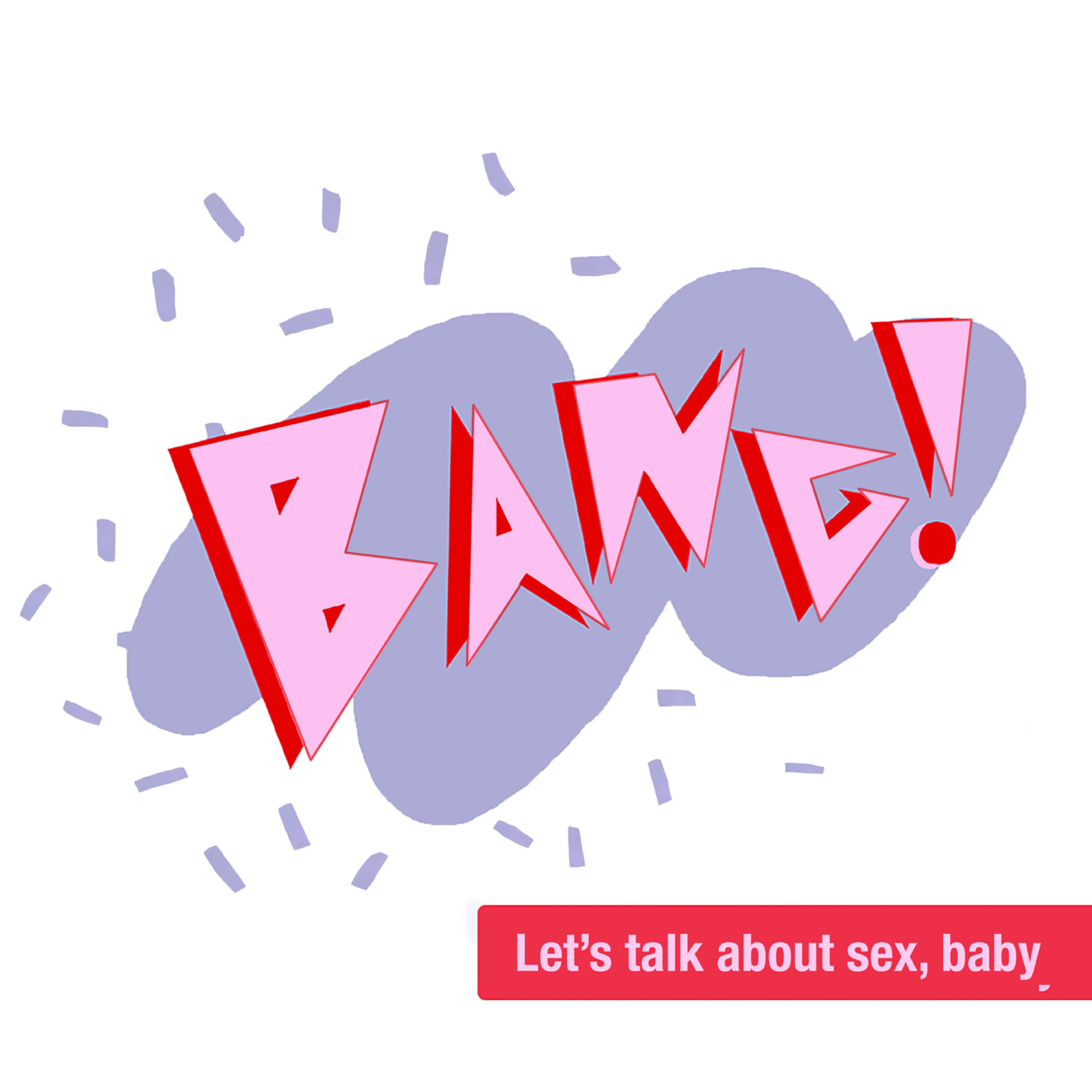 A white background with the word 'BANG!' in large, pink, jagged capital letters, outlined in red, and a purple shadow effect behind the text. Surrounding the word are small, scattered purple shapes. In the bottom left corner, there is a red banner with white text that reads 'Let’s talk about sex, baby.'